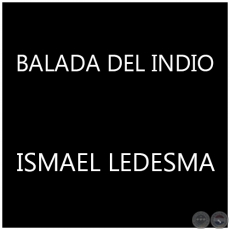 BALADA DEL INDIO - ISMAEL LEDESMA